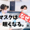 なぜマスクをすると眠くなる?3つの理由と対策法!二酸化炭素や酸欠が原因って本当?